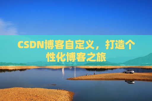 CSDN博客自定义，打造个性化博客之旅
